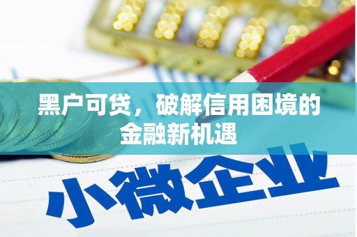 福州黑户可贷，破解信用困境的金融新机遇