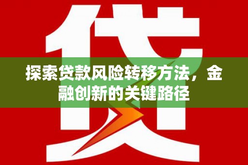 福州探索贷款风险转移方法，金融创新的关键路径