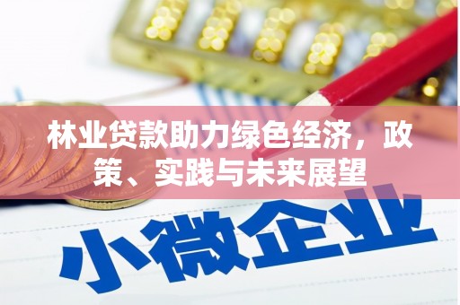 福州林业贷款助力绿色经济，政策、实践与未来展望