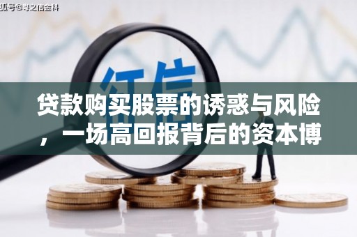 福州贷款购买股票的诱惑与风险，一场高回报背后的资本博弈
