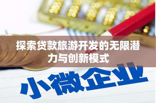 福州探索贷款旅游开发的无限潜力与创新模式