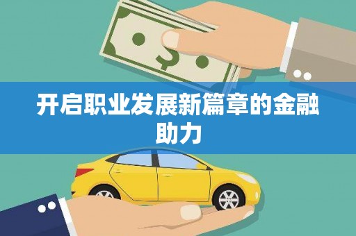 福州开启职业发展新篇章的金融助力