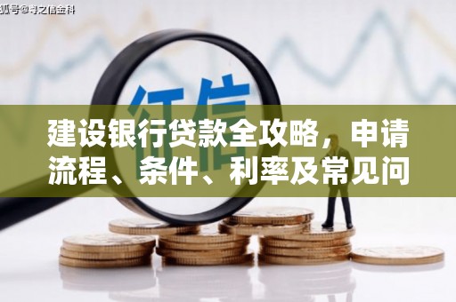 福州建设银行贷款全攻略，申请流程、条件、利率及常见问题解答