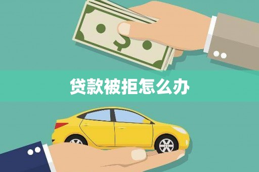 福州贷款被拒怎么办