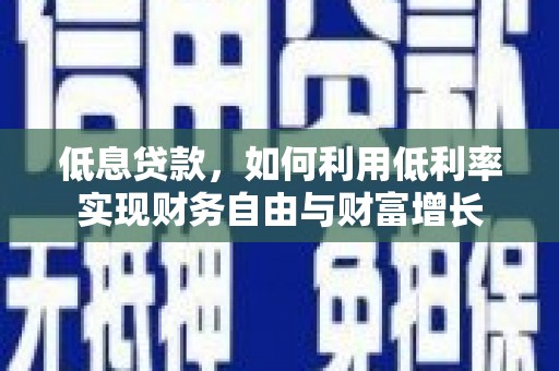 福州低息贷款，如何利用低利率实现财务自由与财富增长