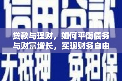 福州贷款与理财，如何平衡债务与财富增长，实现财务自由